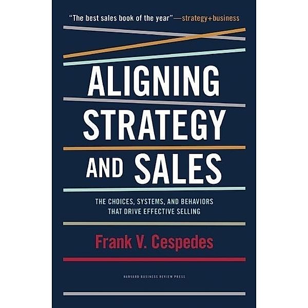 Aligning Strategy and Sales, Frank V. Cespedes