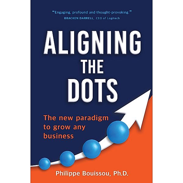 Aligning the Dots: The New Paradigm to Grow Any Business, Philippe Bouissou