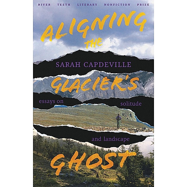 Aligning the Glacier's Ghost / River Teeth Literary Nonfiction Prize, Sarah Capdeville