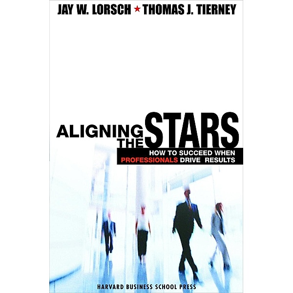Aligning the Stars, Jay W. Lorsch, Thomas J. Tierney