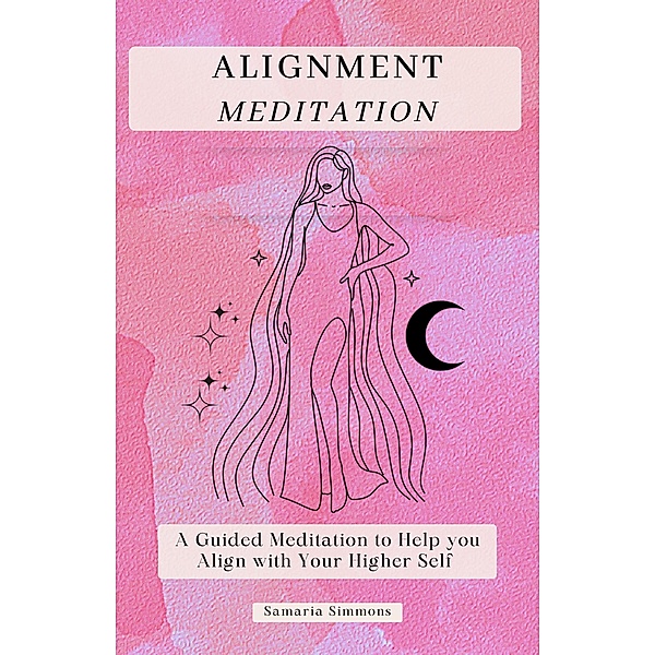 Alignment Meditation: A Guided Meditation to Help you Align with Your Higher Self, Samaria Simmons