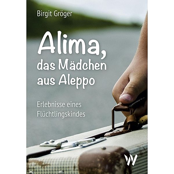 Alima - das Mädchen aus Aleppo / Wolfbach Verlag, Birgit Gröger