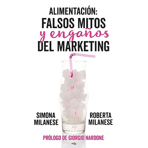 Alimentación: falsos mitos y engaños del marketing, Roberta Milanese, Simona Milanese