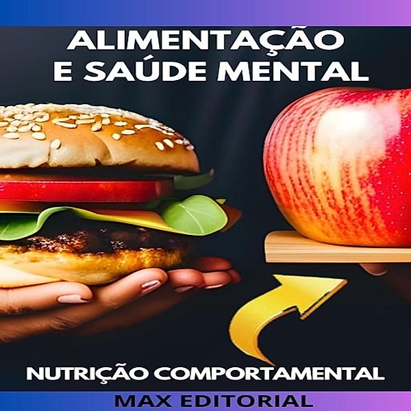 Alimentação e saúde mental: Como a nutrição pode afetar a saúde mental e vice-versa / Nutrição Comportamental - Saúde & Vida Bd.1, Max Editorial