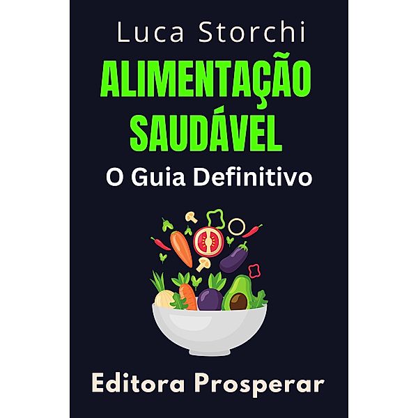 Alimentação Saudável: O Guia Definitivo (Coleção Vida Equilibrada, #4) / Coleção Vida Equilibrada, Editora Prosperar, Luca Storchi