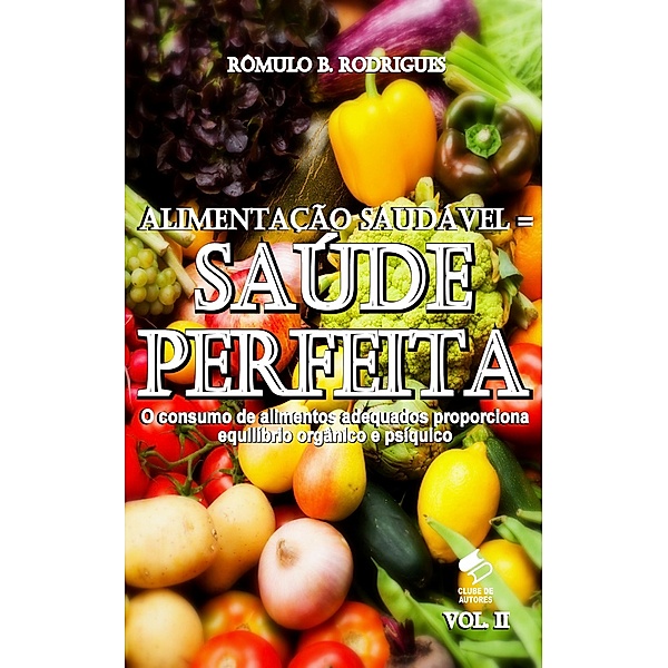 Alimentação saudável = Saúde perfeita - Vol. II, Rômulo B. Rodrigues