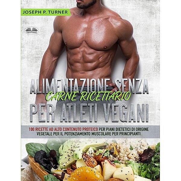 Alimentazione Senza Carne Ricettario Per Atleti Vegani, Joseph P. Turner