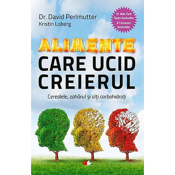 Alimente care ucid creierul. Cerealele, zaharul ¿i al¿i carbohidra¿i / Sanatate, David Perlmutter, Kristin Loberg