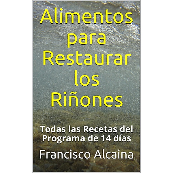Alimentos para Restaurar los Riñones, Francisco Alcaina