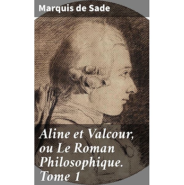 Aline et Valcour, ou Le Roman Philosophique. Tome 1, Marquis De Sade