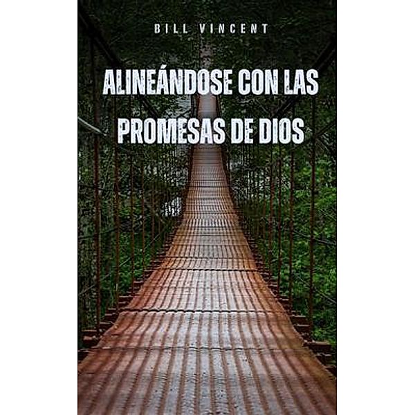 Alineándose con las Promesas de Dios, Bill Vincent