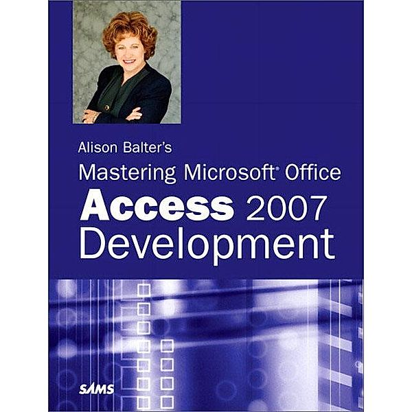 Alison Balter's Mastering Microsoft Office Access 2007 Development, Alison Balter