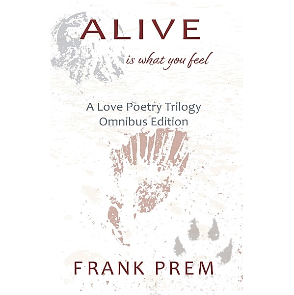 Alive Is What You Feel (A Love Poetry Trilogy) / A Love Poetry Trilogy, Frank Prem