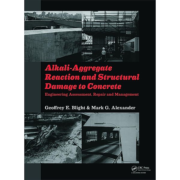 Alkali-Aggregate Reaction and Structural Damage to Concrete, Geoffrey E. Blight, Mark G Alexander