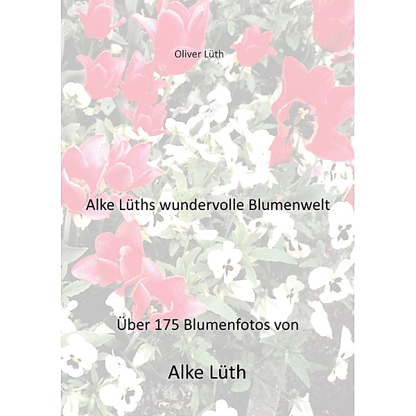 Alke Lüths wundervolle Blumenwelt, Oliver Lüth