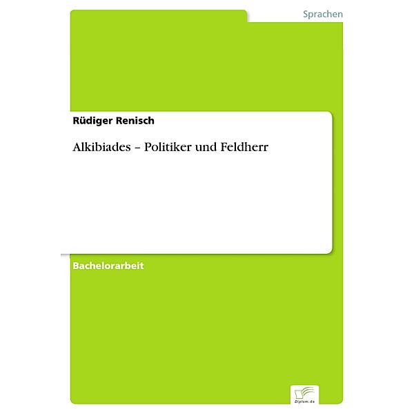 Alkibiades - Politiker und Feldherr, Rüdiger Renisch