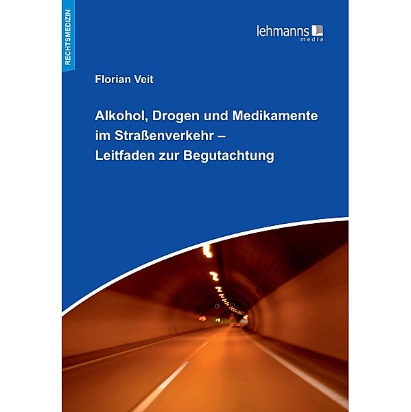 Alkohol, Drogen und Medikamente im Straßenverkehr - Leitfaden zur Begutachtung, Florian Veit