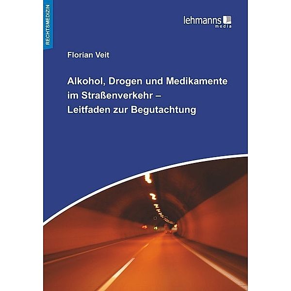 Alkohol, Drogen und Medikamente im Straßenverkehr - Leitfaden zur Begutachtung, Florian Veit