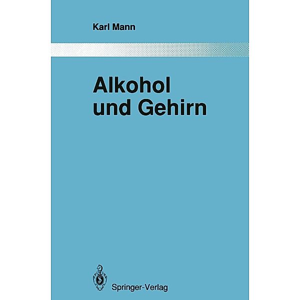 Alkohol und Gehirn / Monographien aus dem Gesamtgebiete der Psychiatrie Bd.71, Karl Mann