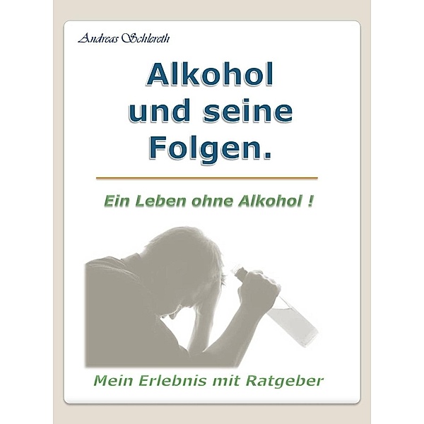 Alkohol und seine Folgen., Andreas Schlereth
