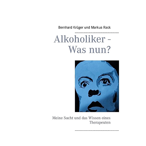 Alkoholiker - Was nun?, Bernhard Krüger, Markus Rack