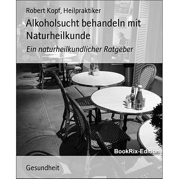 Alkoholsucht behandeln mit Naturheilkunde, Robert Kopf, Heilpraktiker