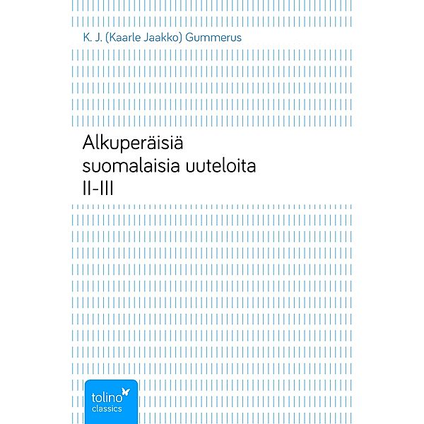 Alkuperäisiä suomalaisia uuteloita II-III, K. J. (Kaarle Jaakko) Gummerus