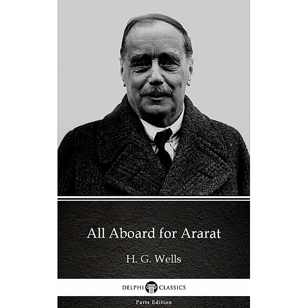 All Aboard for Ararat by H. G. Wells (Illustrated) / Delphi Parts Edition (H. G. Wells) Bd.50, H. G. Wells