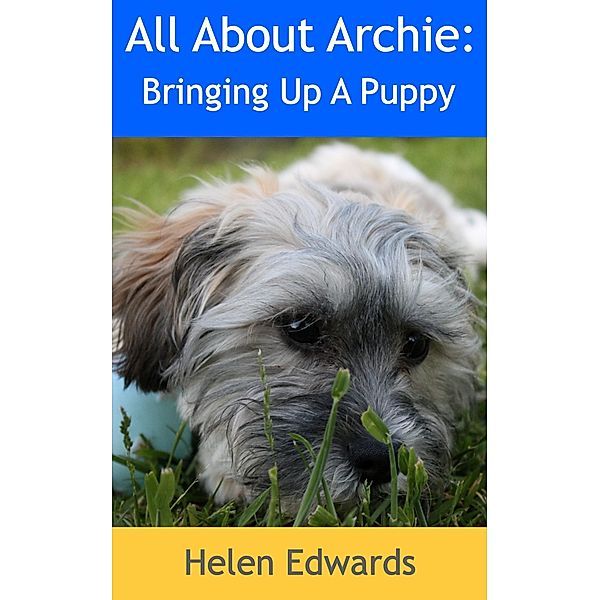 All About Archie: Bringing Up A Puppy, Helen Edwards