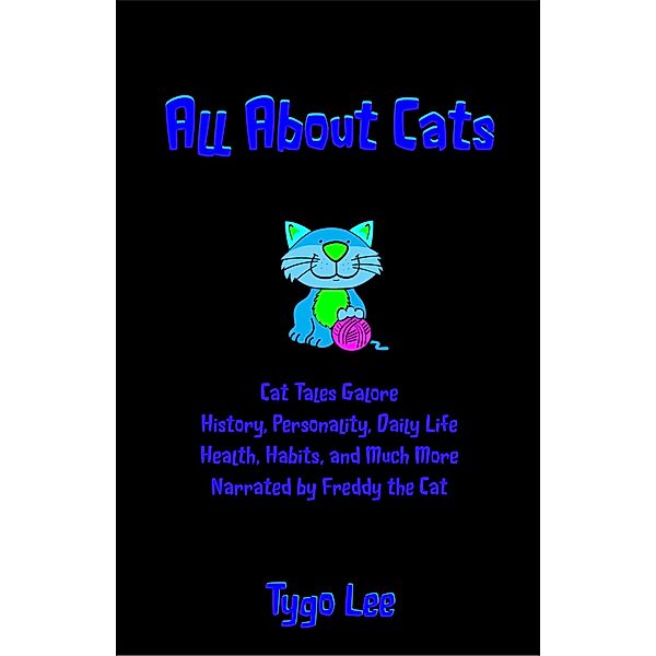 All About Cats: Cat Tales Galore: History, Personality, Daily Life, Health, Habits, and Much More: Narrated by Freddy the Cat / eBookIt.com, Tygo Lee