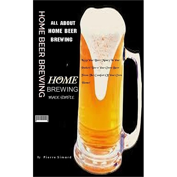 All About Home Beer Brewing, Pierre Simard