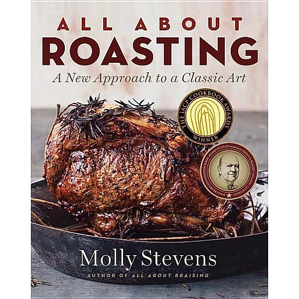 All about Roasting: A New Approach to a Classic Art, Molly Stevens