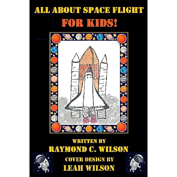 All about Space Flight for Kids, Raymond C. Wilson