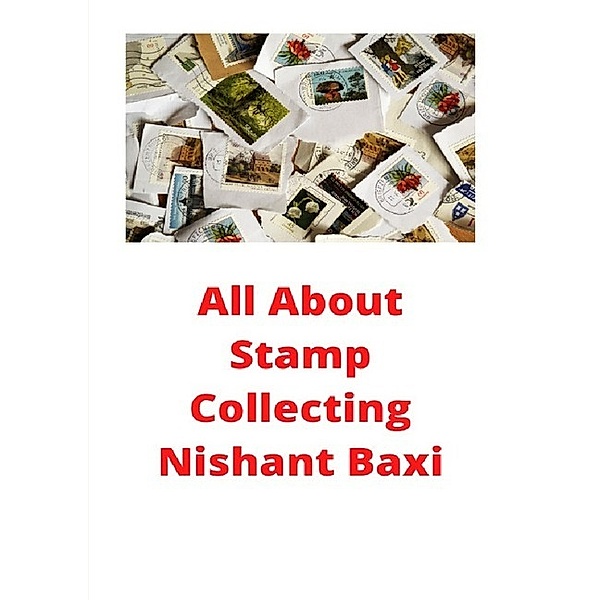 All About Stamp Collecting, Nishant Baxi