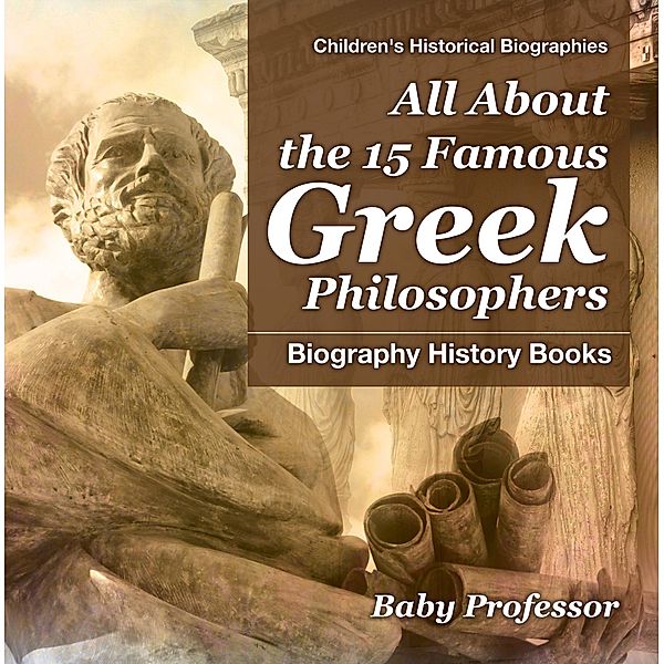 All About the 15 Famous Greek Philosophers - Biography History Books | Children's Historical Biographies / Baby Professor, Baby