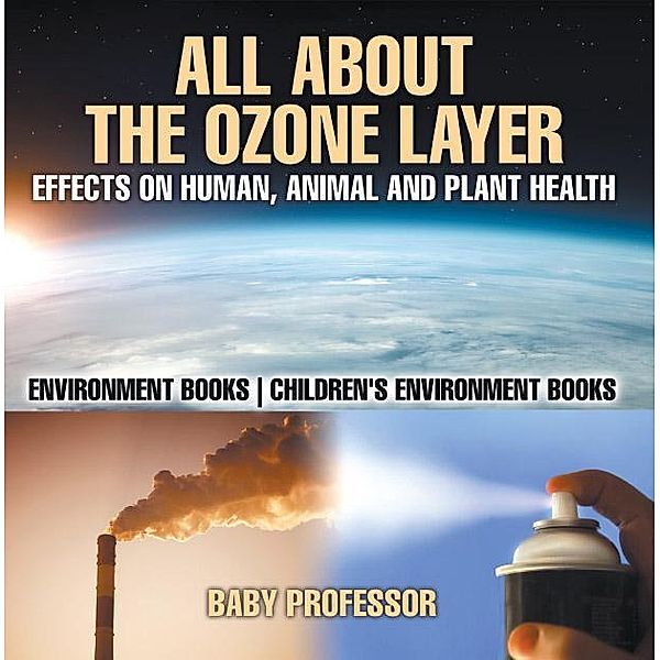 All About The Ozone Layer : Effects on Human, Animal and Plant Health - Environment Books | Children's Environment Books / Baby Professor, Baby