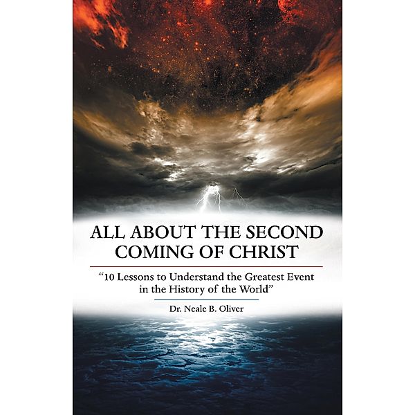 All About the Second Coming of Christ, Neale B. Oliver