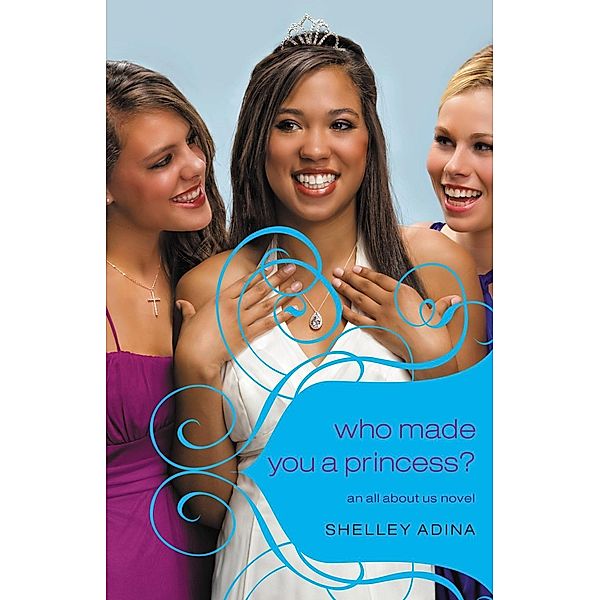 All About Us #4: Who Made You a Princess? / All About Us Bd.4, Shelley Adina