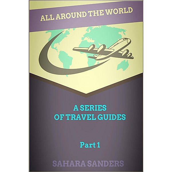 All Around The World: A Series Of Travel Guides, Part 1 / All Around The World: A Series Of Travel Guides, Sahara Sanders