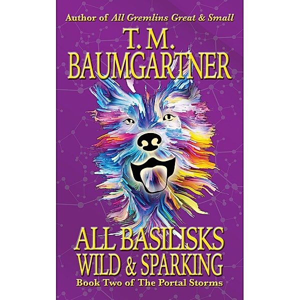 All Basilisks Wild & Sparking (The Portal Storms, #2) / The Portal Storms, T. M. Baumgartner