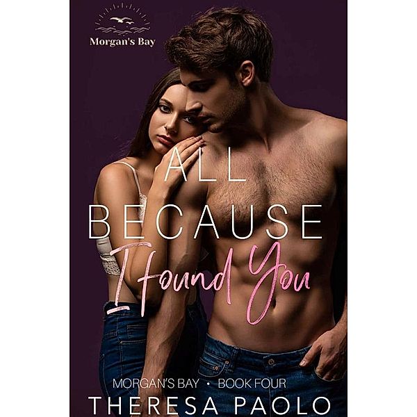 All Because I Found You / Morgan's Bay Bd.4, Theresa Paolo