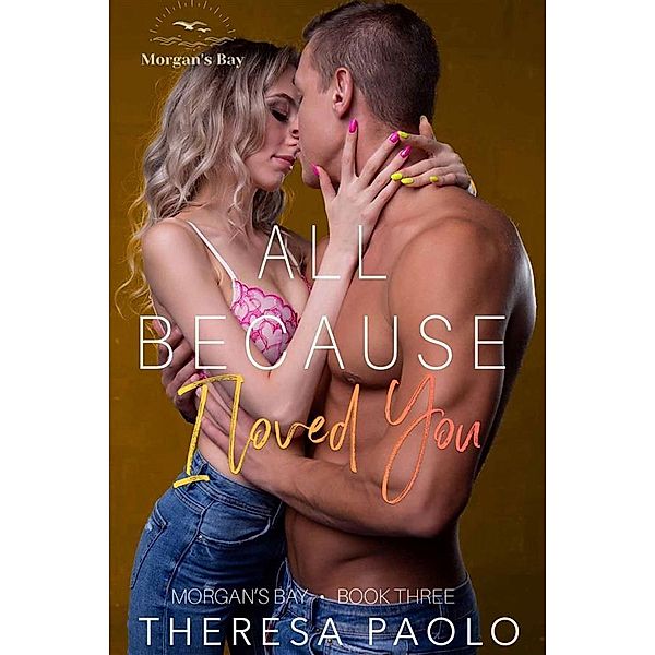 All Because I Loved You / Morgan's Bay Bd.3, Theresa Paolo