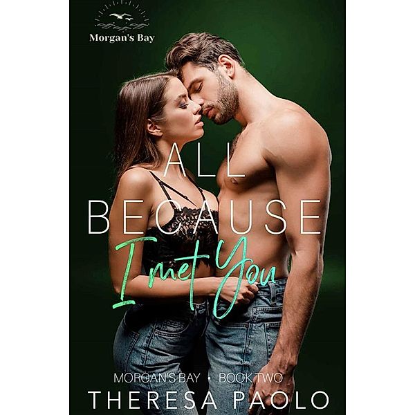 All Because I Met You / Morgan's Bay Bd.1, Theresa Paolo