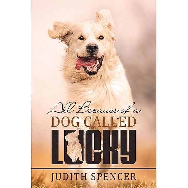 All Because of a Dog Called Lucky, Judith Spencer