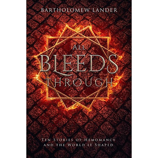 All Bleeds Through: Ten Stories of Hemomancy and the World it Shaped (Into Vermilion, #0) / Into Vermilion, Bartholomew Lander