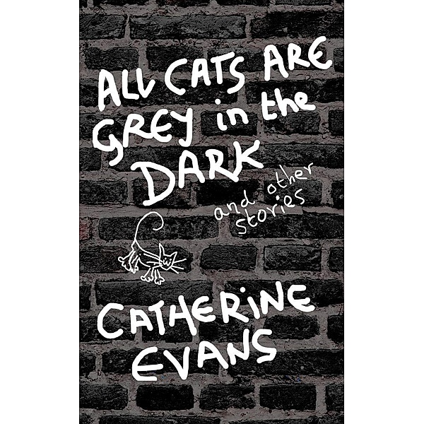 All Cats Are Grey In The Dark And Other Stories, Catherine Evans
