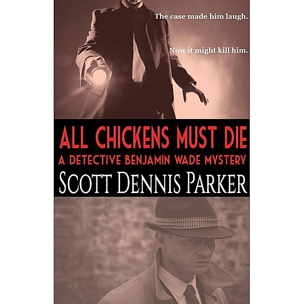 All Chickens Must Die: A Detective Benjamin Wade Mystery / Detective Benjamin Wade, Scott Dennis Parker