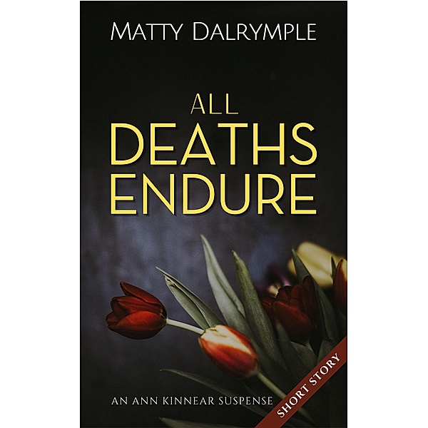 All Deaths Endure (The Ann Kinnear Suspense Shorts) / The Ann Kinnear Suspense Shorts, Matty Dalrymple