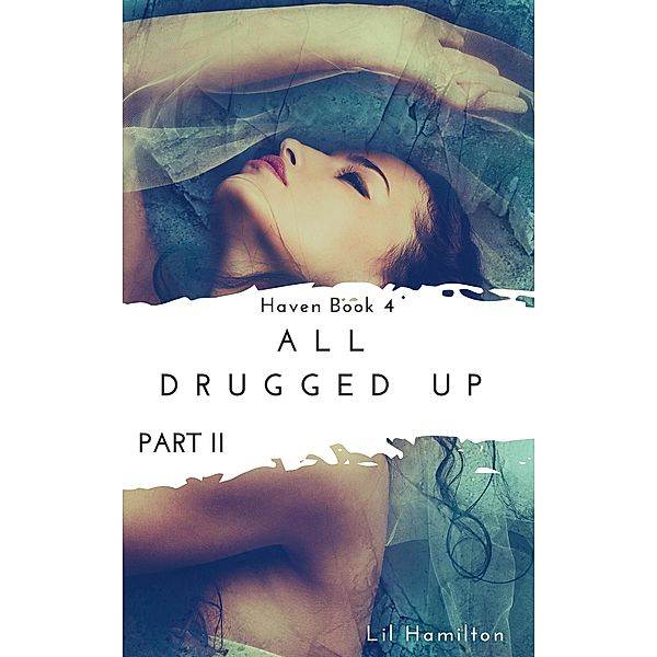 All Drugged Up: Part II (Haven, #4) / Haven, Lil Hamilton