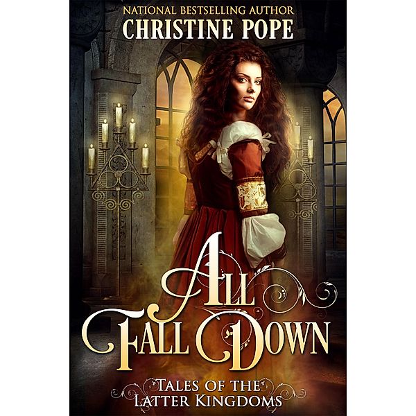 All Fall Down (Tales of the Latter Kingdoms, #1) / Tales of the Latter Kingdoms, Christine Pope
